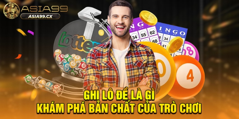 Ghi lô đề là gì khám phá bản chất của trò chơi