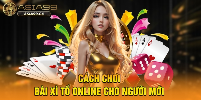 Cách Chơi Bài Xì Tố Chuẩn – Học Nhanh, Chơi Giỏi Tại ASIA99