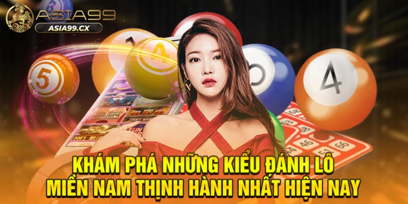 Khám phá những kiểu đánh lô miền Nam thịnh hành nhất hiện nay