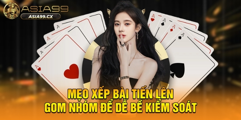 Mẹo Xếp Bài Tiến Lên ASIA99 Chiếm Thế Áp Đảo Nhanh