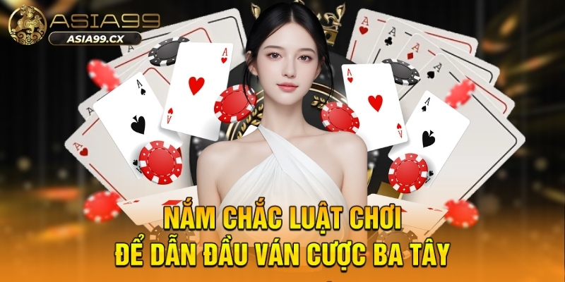 Bí Quyết Chơi Bài Ba Tây ASIA99 Giữ Vững Thế Trận