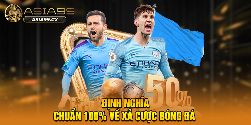 Định nghĩa chuẩn 100% về xả cược bóng đá 