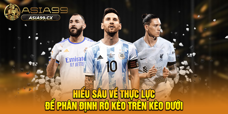 Hiểu sâu về thực lực để phân định rõ kèo trên kèo dưới