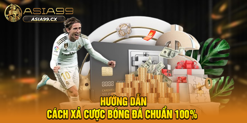 Hướng dẫn cách xả cược bóng đá chuẩn 100% 
