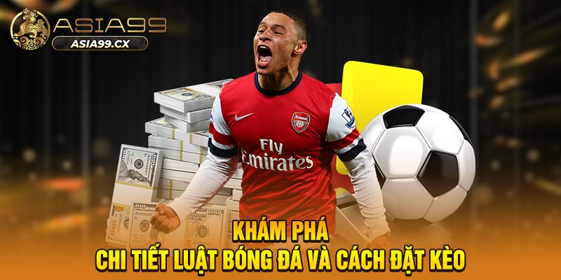 Khám phá chi tiết luật bóng đá và cách đặt kèo
