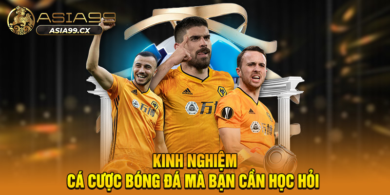 Kinh nghiệm cá cược bóng đá mà bạn cần học hỏi 