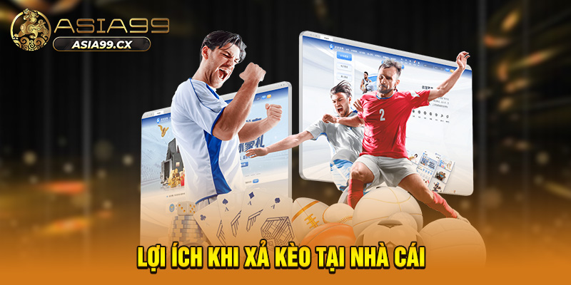 Lợi ích khi xả kèo tại nhà cái 