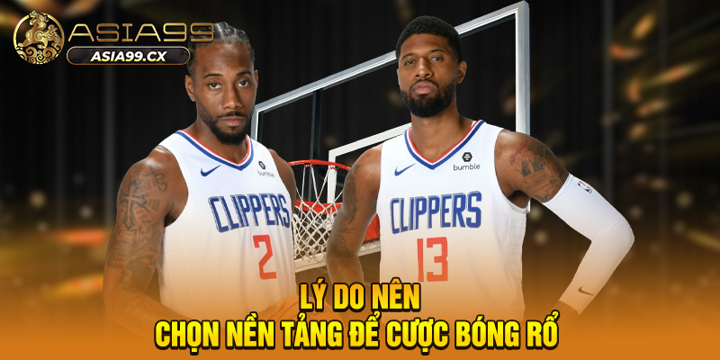 Lý do nên chọn nền tảng để cược bóng rổ 