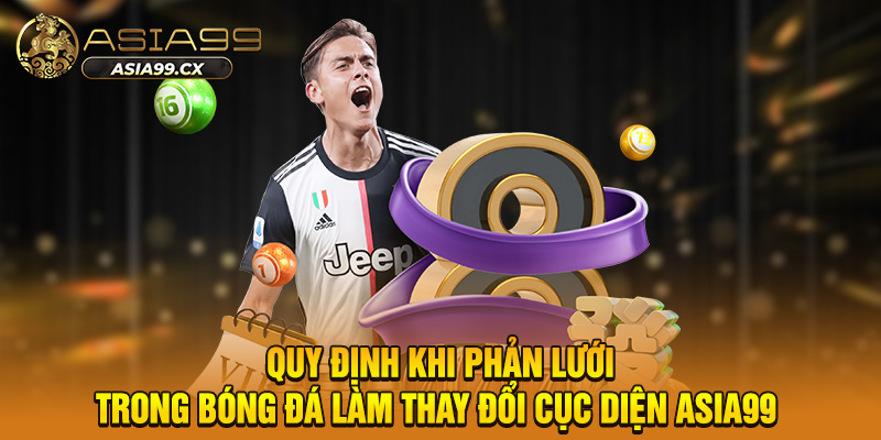 Quy định khi phản lưới trong bóng đá làm thay đổi cục diện asia99 