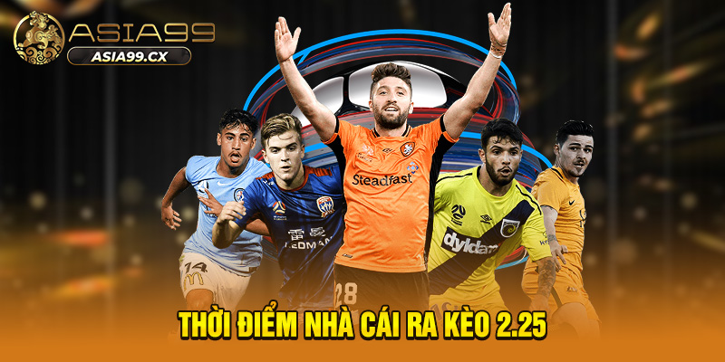 Thời điểm nhà cái ra kèo 2.25 