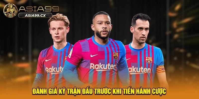 Đánh giá kỹ trận đấu trước khi tiến hành cược