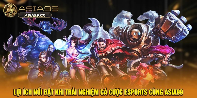 Lợi ích nổi bật khi trải nghiệm cá cược eSports cùng ASIA99