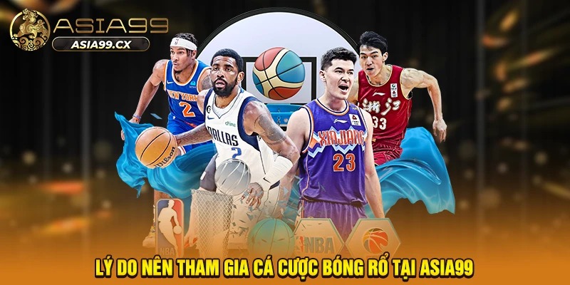 Lý do nên tham gia cá cược bóng rổ tại Asia99
