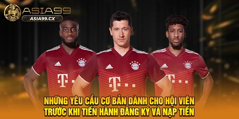 Những yêu cầu cơ bản dành cho hội viên trước khi tiến hành đăng ký và nạp tiền